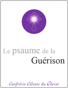 En cliquant sur cette image, vous pouvez télécharger en format PDF le psaume de la Guérison. Cette image est constituée d’une croix, lumineuse en son centre, dans un disque de couleur violette, située en haut de l’image, puis un peu plus bas du titre de la prière à télécharger et tout en bas du nom de notre confrérie, la Confrérie Céleste du Christ.
