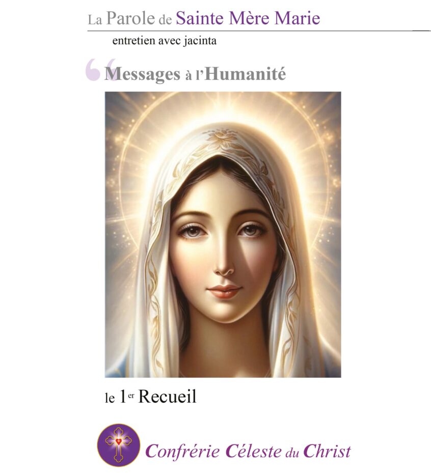 Cette image est la première page du premier recueil des messages de la Sainte Mère. Tout en haut de l’image est écrit : « La Parole de Saint Mère Marie » avec en-dessous « entretien avec jacinta ». Au milieu de l’image est placée une photo représentant le visage de la Sainte Mère. Au-dessus de cette image est écrit « Messages à l’Humanité » et au-dessous : « le 1er Recueil ». En bas de las page est représenté le logo de la Confrérie Céleste du Christ.